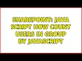Sharepoint Java script how count users in group by javascript 3 Solutions