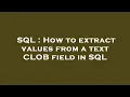 SQL How to extract values from a text CLOB field in SQL