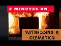 What is it Like to Witness a Cremation - Just Give Me 2 Minutes