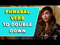 Phrasal Verb To Double Down Meaning