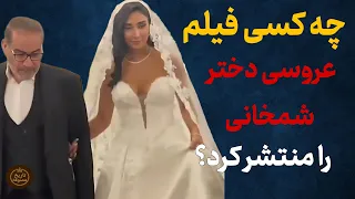فیلم عروسی دختر شمخانی توسط چه کسی منتشر شد پشت پرده عروسی دختر شمخانی 