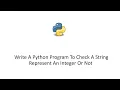 Write A Python Program To Check A String Represent An Integer Or Not