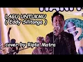 LAGU UNTUKMU ( Eddy Silitonga ) cover by Ripto Matra
