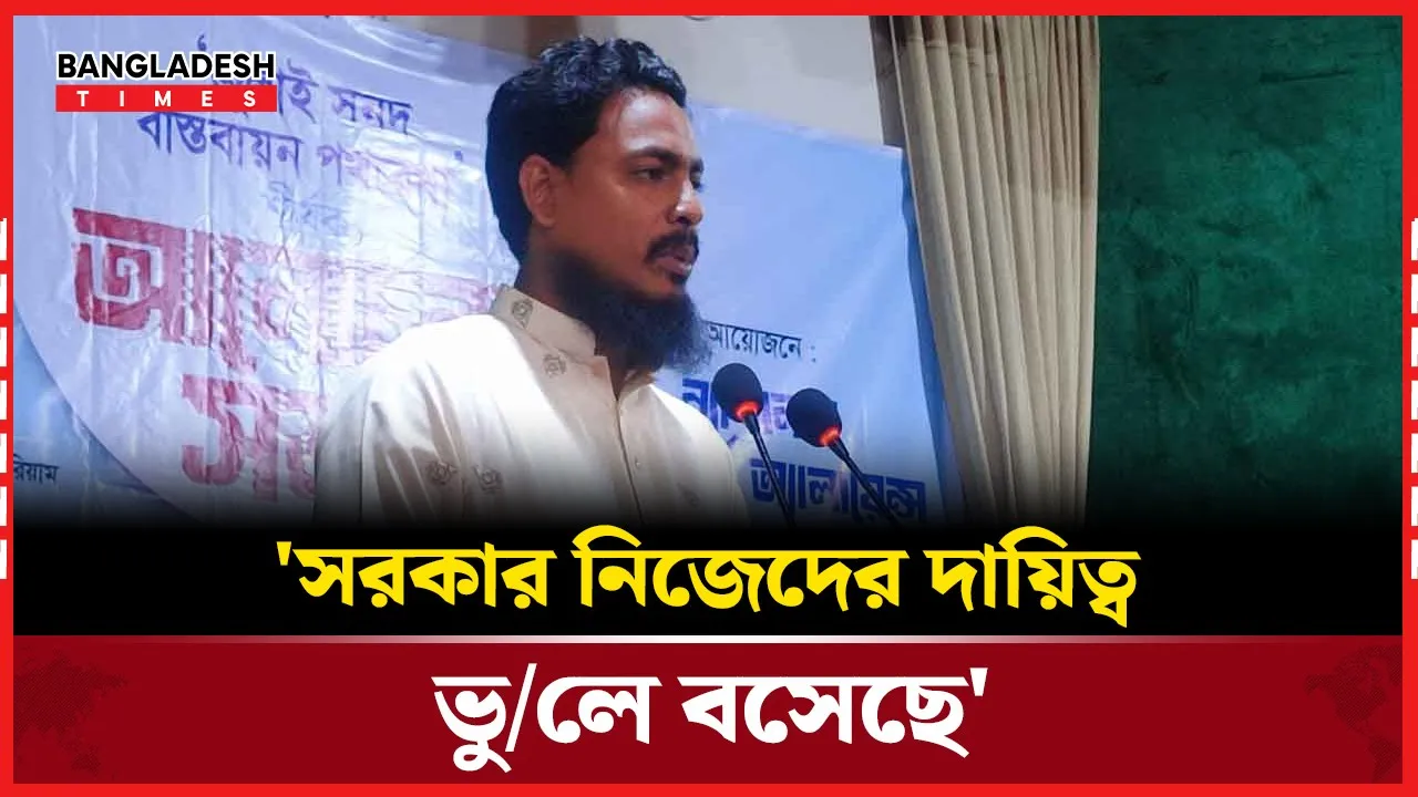 'সরকার নিজেদের দায়িত্ব ভুলে বসেছে'