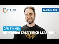 Rich Tasks create Rich Learning Teacher Talk with Dan Finkel