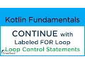 Kotlin CONTINUE with Labeled FOR Loop Kotlin for Android 6