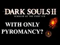 Can you beat Dark Souls 2 SOTFS with only Pyromancy Dark Souls 2 CHALLENGE