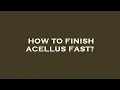 How to finish acellus fast