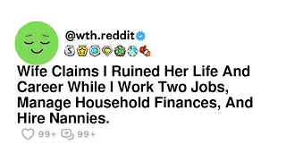 Wife Claims I Ruined Her Life And Career While I Work Two Jobs, Manage Household Finances, And H...