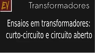 Transformadores A18 - Ensaios de curto-circuito e de circuito aberto