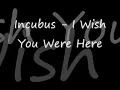 Incubus - I Wish You Were Here - With Lyrics