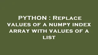 PYTHON Replace values of a numpy index array with values of a list