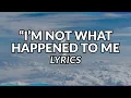 I'm Not What Happened To Me - Music Lyrics