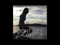 Dont Get Caught Up (Original)