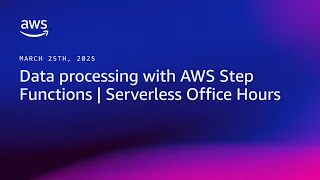 Data processing with AWS Step Functions Serverless Office Hours