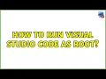 Ubuntu How to run Visual Studio Code as root 2 Solutions