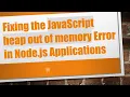 Fixing the JavaScript heap out of memory Error in Node js Applications