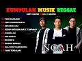 Lagu NOAH Full Album💠 10 LAGU POPULER DI MASANYA🔥 Versi Reggae SKA Terbaru 2025|| Musik Pilihan Terbaik
