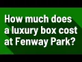How much does a luxury box cost at Fenway Park