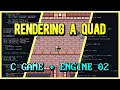Rendering a Quad C Game Engine From Scratch 02