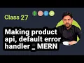 Creating Product API and Default Error Handler in MERN Batch 14 Tutorial