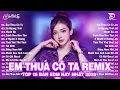 Lagu Em Thua Cô Ta Remix ♫ BXH Nhạc Trẻ EDM Hot Trend Triệu View - Top 15 Bản EDM TikTok Hay Nhất 2025
