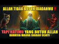 ALLAH TIDAK BUTUH IBADAHMU — Tapi HATIMU yang Butuh ALLAH | Rahasia Makna Ibadah Sejati