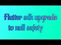 Migrate to the new Flutter SDK Null Safety and fix the errors in old projects