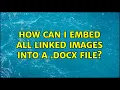 How can I embed all linked images into a docx file