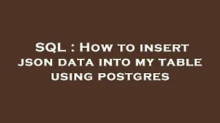 SQL How to insert json data into my table using postgres