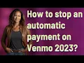 How to stop an automatic payment on Venmo 2023