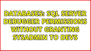 Databases SQL Server Debugger Permissions without Granting sysadmin to Devs 4 Solutions