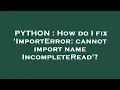 PYTHON How do I fix ImportError cannot import name IncompleteRead