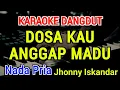 Download Lagu DOSA KAU ANGGAP MADU - Karaoke Nada Pria [ Jhonny Iskandar ]
