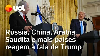 Trump ameaça Gaza e países reagem; veja posicionamentos de Rússia, China e Arábia Saudita