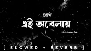 ei obelay lyrics shironamhin slowed reverb bangla lyrics