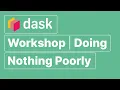 Dask Workshop Doing Nothing Poorly Dask Summit 2021