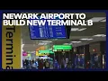 Newark Airport to build new Terminal B