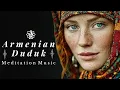 Armenian Duduk Essence 🌅 Deep Meditation Music for Inner Peace, Relaxation \u0026 Emotional Healing