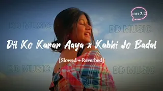 dil ko karar aaya x kabhi jo badal slowed reverb new lofi song 2023
