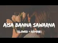Download Lagu Aisa Banna Sawarna (Slowed + Reverb) || By Anjum Husain || Lo-fi Songs ||