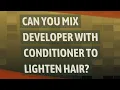 Can you mix developer with conditioner to lighten hair