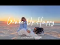 Lagu Wake Up Happy ❄️ ✨ Make you feel positive and peaceful | Best Indie/Pop/Folk/Acoustic Playlist