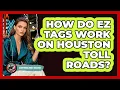 How Do EZ Tags Work On Houston Toll Roads - Everything About Houston