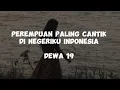 Dewa 19 - Perempuan Paling Cantik Di Negeriku Indonesia (lirik lagu)