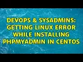 DevOps SysAdmins Getting Linux error while installing phpmyadmin in centos 2 Solutions