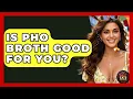 Is Pho Broth Good For You - Best Eats Worldwide