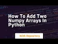 how to add two numpy arrays in python