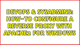 DevOps SysAdmins How-to configure a Reverse Proxy with Apache2 for Windows 3 Solutions