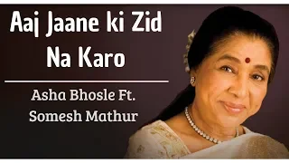 Aaj Jaane Ki Zid Na Karo Asha Bhosle Somesh Mathur 